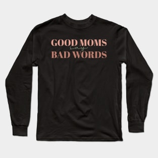 Good Moms Say Bad Words Shirt,Funny Mom Shirt,Mom Life Shirt,Sarcastic Mom Shirt,Mom Shirt,Mother's Day Shirt,Mother's Day Gift,Gift For Mom Long Sleeve T-Shirt